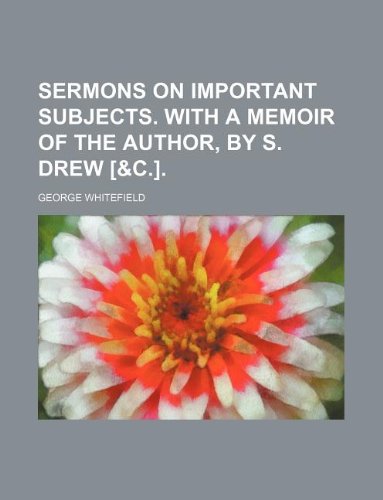 Sermons on important subjects. With a memoir of the author, by S. Drew [&c.]. (9781231140468) by George Whitefield