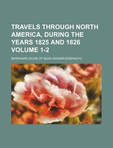 Travels through North America, during the years 1825 and 1826 Volume 1-2 (9781231140567) by Bernhard