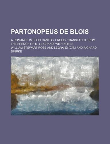 Partonopeus de Blois; A Romance in Four Cantos. Freely Translated from the French of M. Le Grand with Notes (9781231141700) by William Stewart Rose