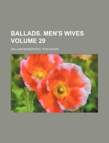 Ballads. Men's wives Volume 29 (9781231142257) by William Makepeace Thackeray