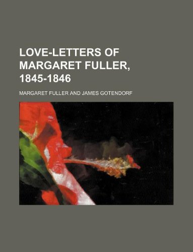 Love-letters of Margaret Fuller, 1845-1846 (9781231145128) by Margaret Fuller