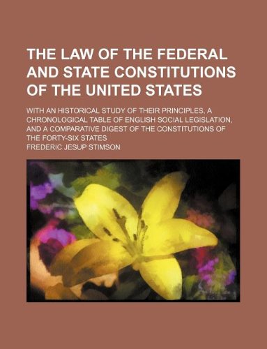 The Law of the Federal and State Constitutions of the United States; With an Historical Study of Their Principles, a Chronological Table of English ... of the Constitutions of the Forty-Six States (9781231149010) by Frederic Jesup Stimson
