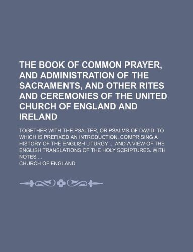 The Book of Common Prayer, and Administration of the Sacraments, and Other Rites and Ceremonies of the United Church of England and Ireland; Together ... Comprising a History of the Englis (9781231149645) by The Church Of England