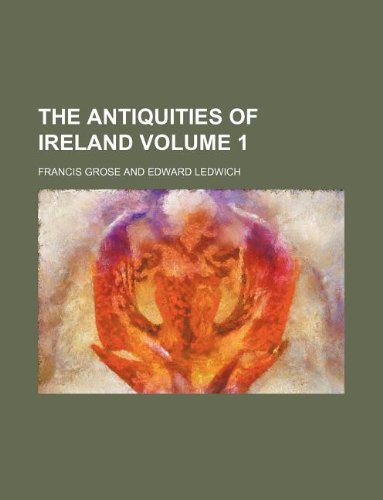 The antiquities of Ireland Volume 1 (9781231149669) by Francis Grose