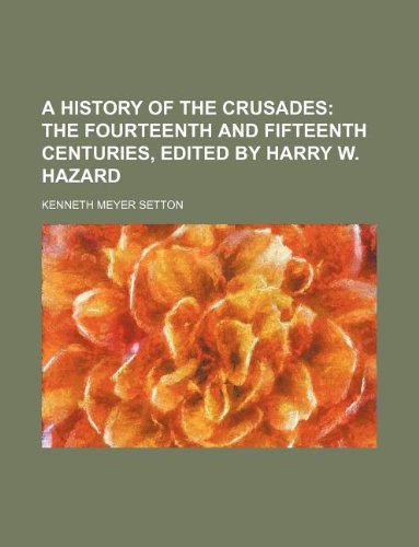 A History of the Crusades; The fourteenth and fifteenth centuries, edited by Harry W. Hazard (9781231149683) by Kenneth Meyer Setton