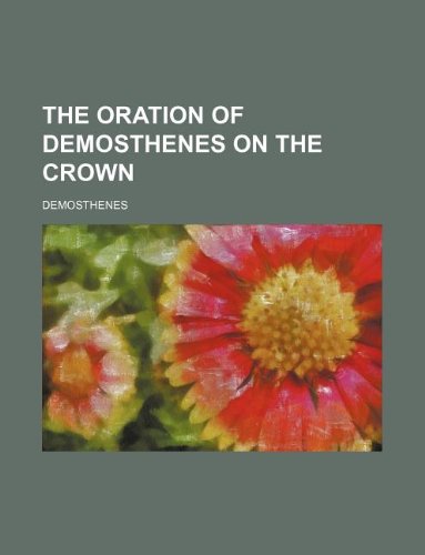 The Oration of Demosthenes on the Crown (9781231151273) by Demosthenes