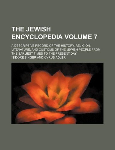 9781231152720: The Jewish encyclopedia Volume 7 ; a descriptive record of the history, religion, literature, and customs of the Jewish people from the earliest times to the present day