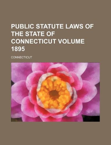 Public statute laws of the State of Connecticut Volume 1895 (9781231154991) by Connecticut