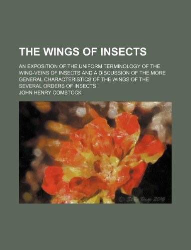 9781231155691: The wings of insects; an exposition of the uniform terminology of the wing-veins of insects and a discussion of the more general characteristics of the wings of the several orders of insects