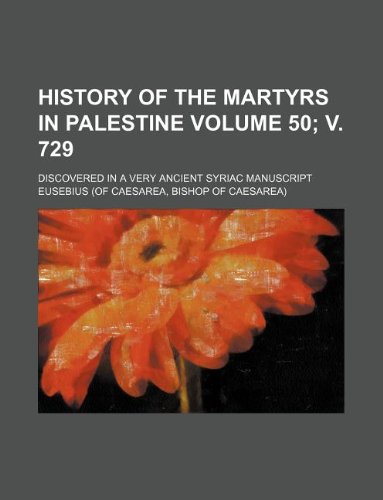 History of the Martyrs in Palestine Volume 50; v. 729 ; discovered in a very ancient Syriac manuscript (9781231156872) by Eusebius