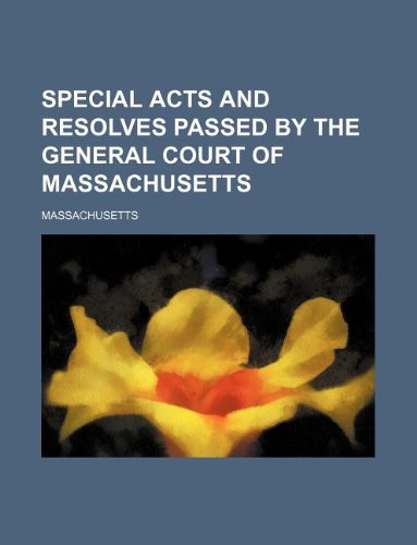 Special Acts and Resolves Passed by the General Court of Massachusetts (9781231157916) by Massachusetts