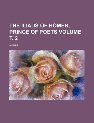 The Iliads of Homer, prince of poets Volume Ñ‚. 2 (9781231160626) by Homer