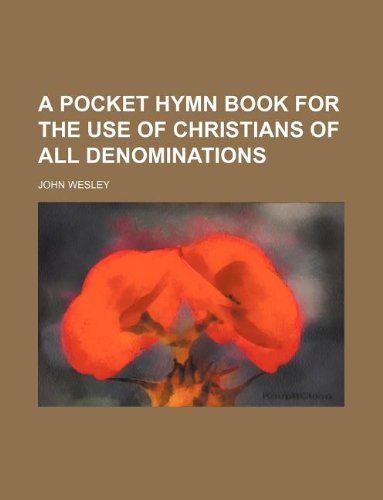 A pocket hymn book for the use of Christians of all denominations (9781231162156) by John Wesley