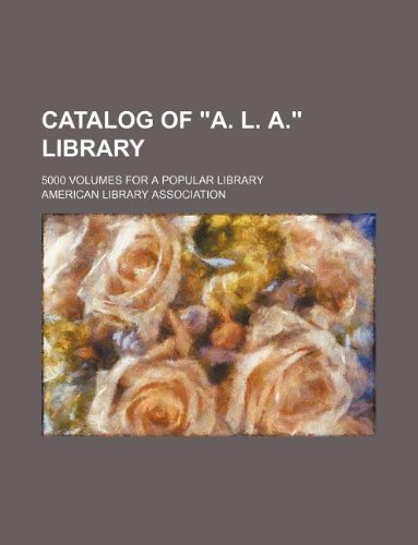 Catalog of "A. L. A." Library; 5000 Volumes for a Popular Library (9781231163474) by American Library Association