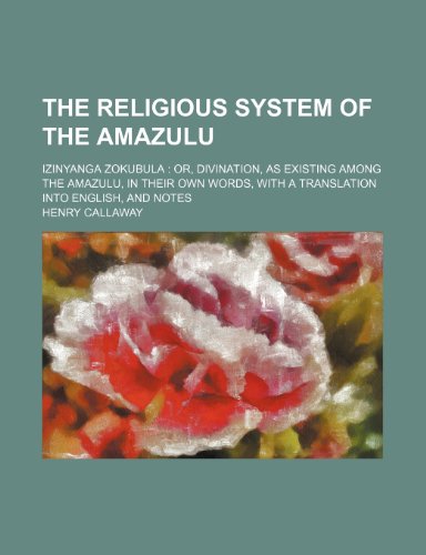 9781231164389: The Religious System of the Amazulu; Izinyanga Zokubula Or, Divination, as Existing Among the Amazulu, in Their Own Words, with a Translation Into English, and Notes