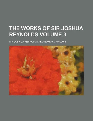 The works of Sir Joshua Reynolds Volume 3 (9781231166949) by Sir Joshua Reynolds