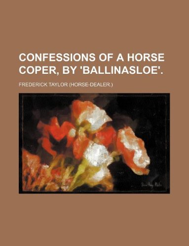 Confessions of a horse coper, by 'Ballinasloe'. (9781231168585) by Frederick Taylor
