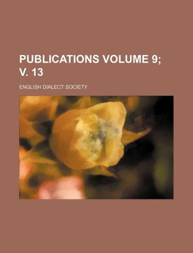 Publications Volume 9; v. 13 (9781231169582) by English Dialect Society