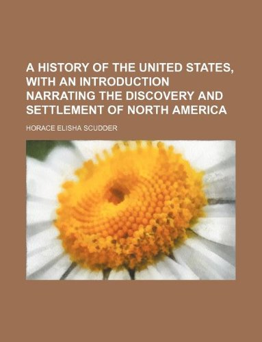 A history of the United States, with an introduction narrating the discovery and settlement of North America (9781231173688) by Horace Elisha Scudder