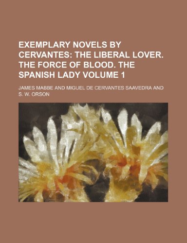 Exemplary Novels by Cervantes Volume 1; The liberal lover. The force of blood. The Spanish lady (9781231180181) by James Mabbe