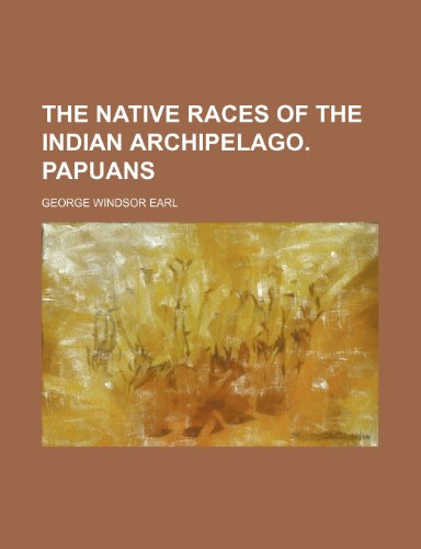 The native races of the Indian archipelago. Papuans - George Windsor Earl
