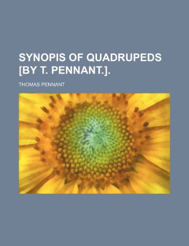 Synopis of Quadrupeds [By T. Pennant.]. (9781231181669) by Thomas Pennant