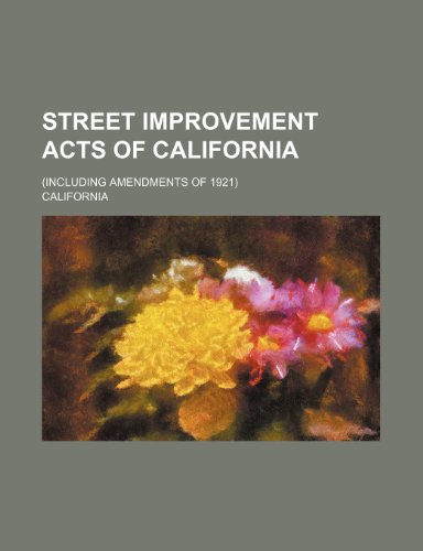Street Improvement Acts of California; (Including Amendments of 1921) (9781231182826) by California