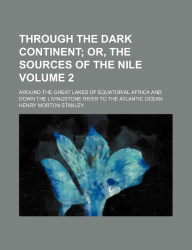 9781231183632: Through the Dark continent Volume 2 ; or, The sources of the Nile. around the great lakes of equatorial Africa and down the Livingstone river to the Atlantic ocean
