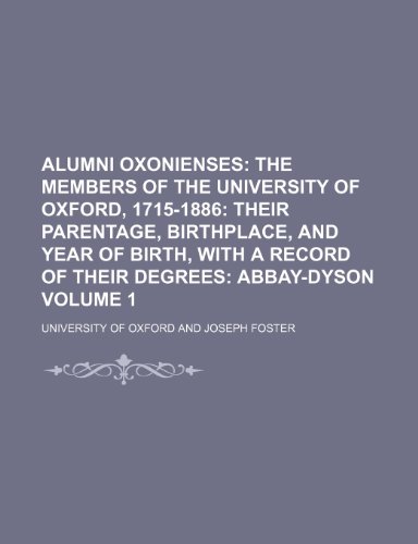 Alumni Oxonienses Volume 1; the Members of the University of Oxford, 1715-1886 Their Parentage, Birthplace, and Year of Birth, with a Record of Their Degrees Abbay-Dyson (9781231183793) by University Of Oxford