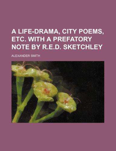 A life-drama, City poems, etc. With a prefatory note by R.E.D. Sketchley (9781231186060) by Alexander Smith