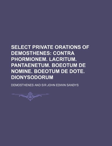 Select Private Orations of Demosthenes; Contra Phormionem. Lacritum. Pantaenetum. Boeotum de nomine. Boeotum de dote. Dionysodorum (9781231186503) by Demosthenes