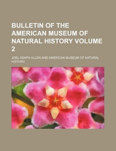 Bulletin of the American Museum of Natural History Volume 2 (9781231187173) by Joel Asaph Allen
