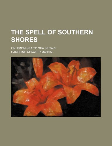 9781231187548: The spell of southern shores; or, From sea to sea in Italy