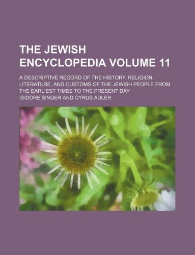 9781231187579: The Jewish encyclopedia Volume 11 ; a descriptive record of the history, religion, literature, and customs of the Jewish people from the earliest times to the present day