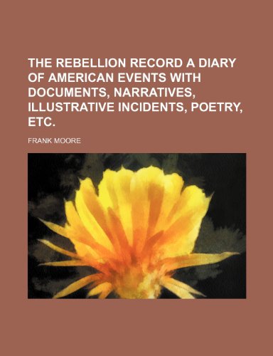 the rebellion record a diary of american events with documents, narratives, illustrative incidents, poetry, etc. (9781231188903) by Frank Moore