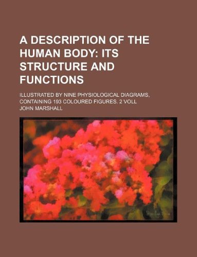 A description of the human body; its structure and functions. Illustrated by nine physiological diagrams, containing 193 coloured figures. 2 voll (9781231189870) by John Marshall