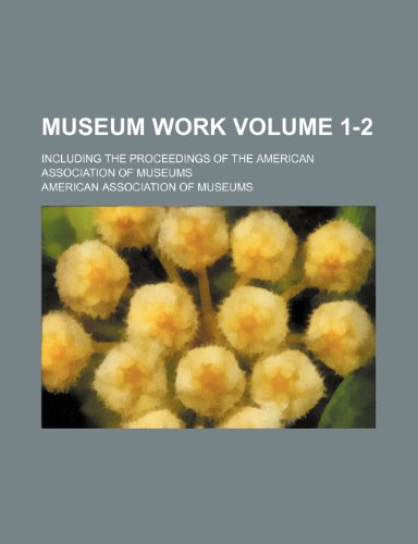 Museum work Volume 1-2 ; including the Proceedings of the American Association of Museums (9781231189924) by American Association Of Museums