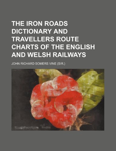9781231192078: The iron roads dictionary and travellers route charts of the English and Welsh railways