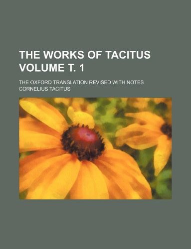 The works of Tacitus Volume Ñ‚. 1; The Oxford translation revised with notes (9781231192764) by Tacitus