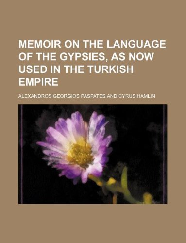 Memoir on the language of the Gypsies, as now used in the Turkish Empire (9781231193143) by Alexandros Georgios Paspates