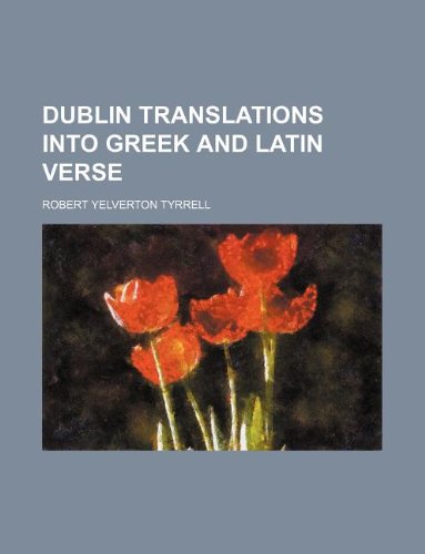 Dublin translations into Greek and Latin verse (9781231194225) by Robert Yelverton Tyrrell