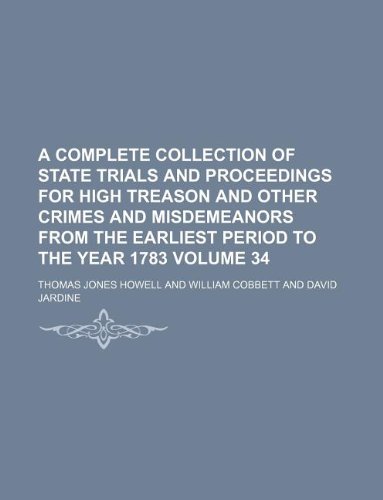 A Complete collection of state trials and proceedings for high treason and other crimes and misdemeanors from the earliest period to the year 1783 Volume 34 (9781231196717) by Thomas Jones Howell