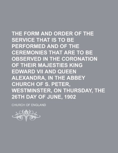 The Form and Order of the Service That Is to Be Performed and of the Ceremonies That Are to Be Observed in the Coronation of Their Majesties King ... Westminster, on Thursday, the 26th Day of (9781231199299) by Church Of England