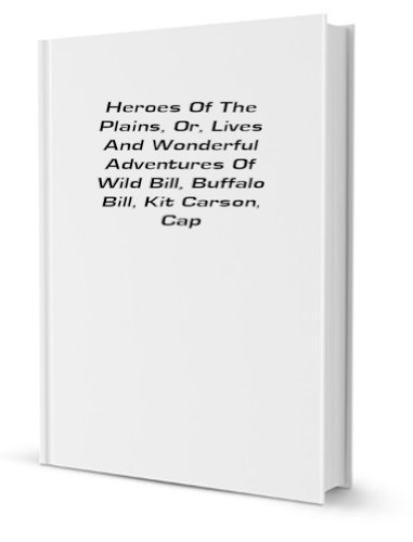 Heroes of the Plains, or, Lives and Wonderful Adventures (9781231200100) by James William Buel