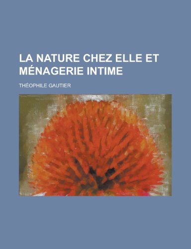 La Nature Chez Elle Et Menagerie Intime (English and French Edition) (9781231201985) by Bruce Currie Theophile Gautier