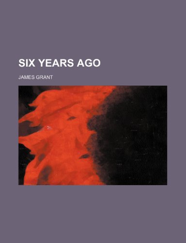 Six Years Ago (9781231203026) by James Grant