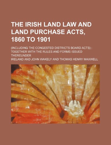 The Irish Land Law and Land Purchase Acts, 1860 to 1901; (Including the Congested Districts Board Acts) Together with the Rules and Forms Issued There (9781231203576) by Ireland