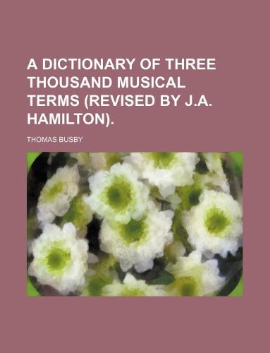 Beispielbild fr A Dictionary of Three Thousand Musical Terms (Revised by J.A. Hamilton). zum Verkauf von HPB-Emerald
