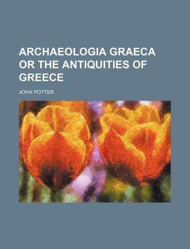 Archaeologia Graeca or the Antiquities of Greece (9781231205907) by John Potter