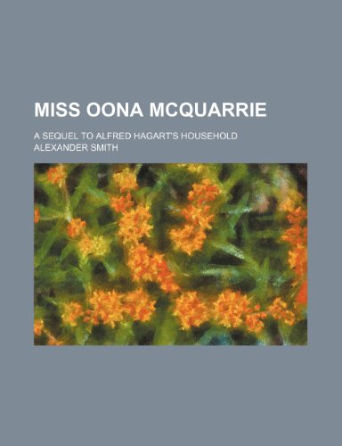 Miss Oona McQuarrie; A sequel to Alfred Hagart's household (9781231206409) by Alexander Smith